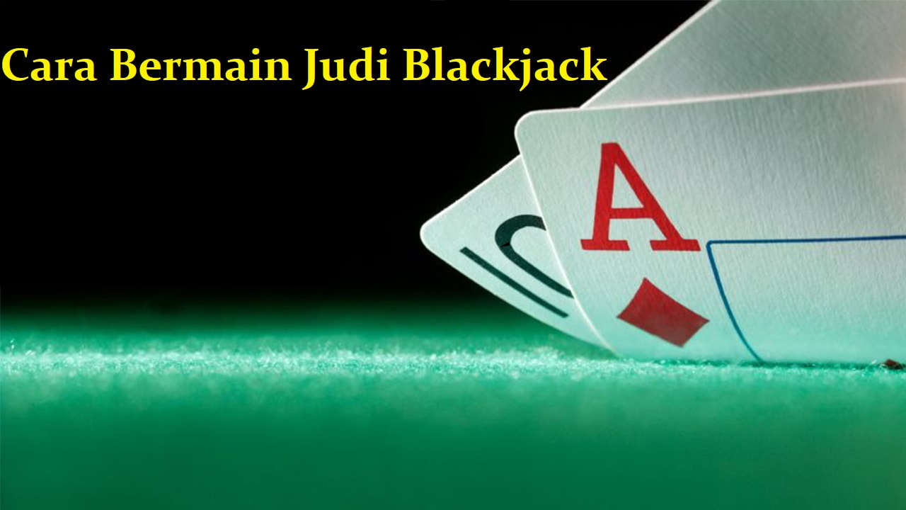 Cara Bermain Judi Blackjack